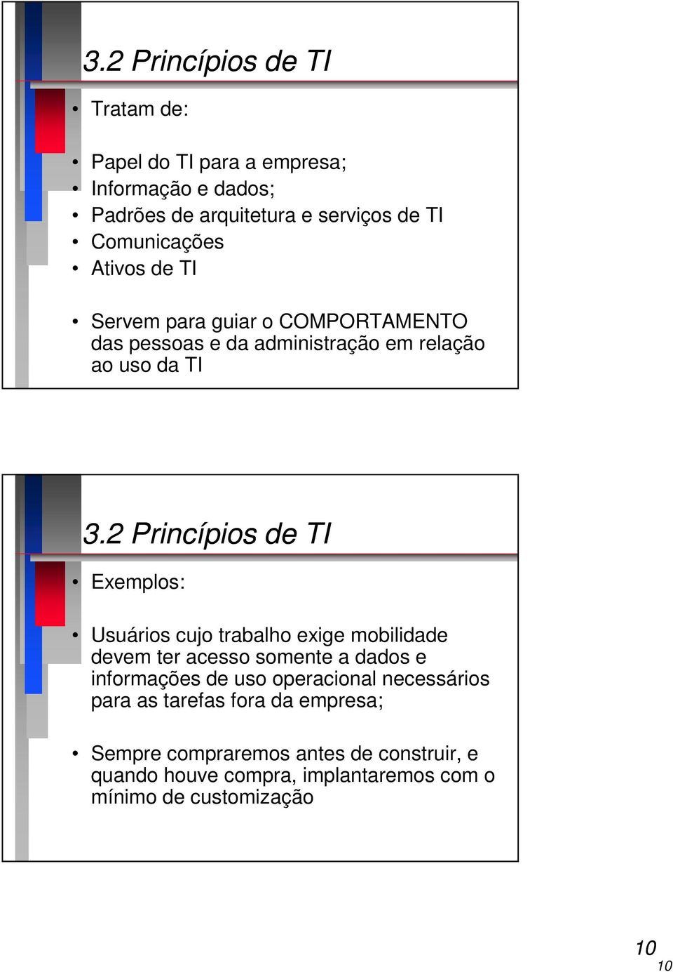 2 Princípios de TI Exemplos: Usuários cujo trabalho exige mobilidade devem ter acesso somente a dados e informações de uso