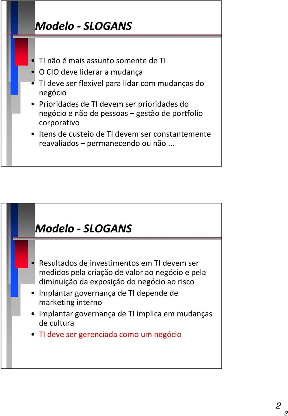 não... Modelo - SLOGANS Resultados de investimentos em TI devem ser medidos pela criação de valor ao negócio e pela diminuição da exposição do negócio ao