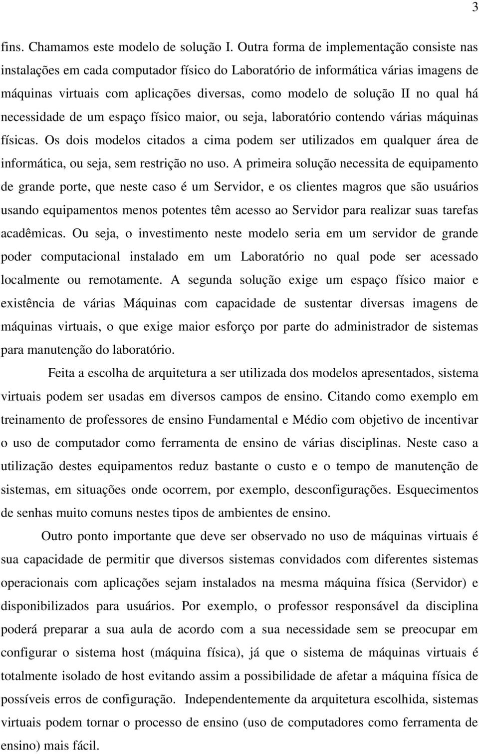 qual há necessidade de um espaço físico maior, ou seja, laboratório contendo várias máquinas físicas.