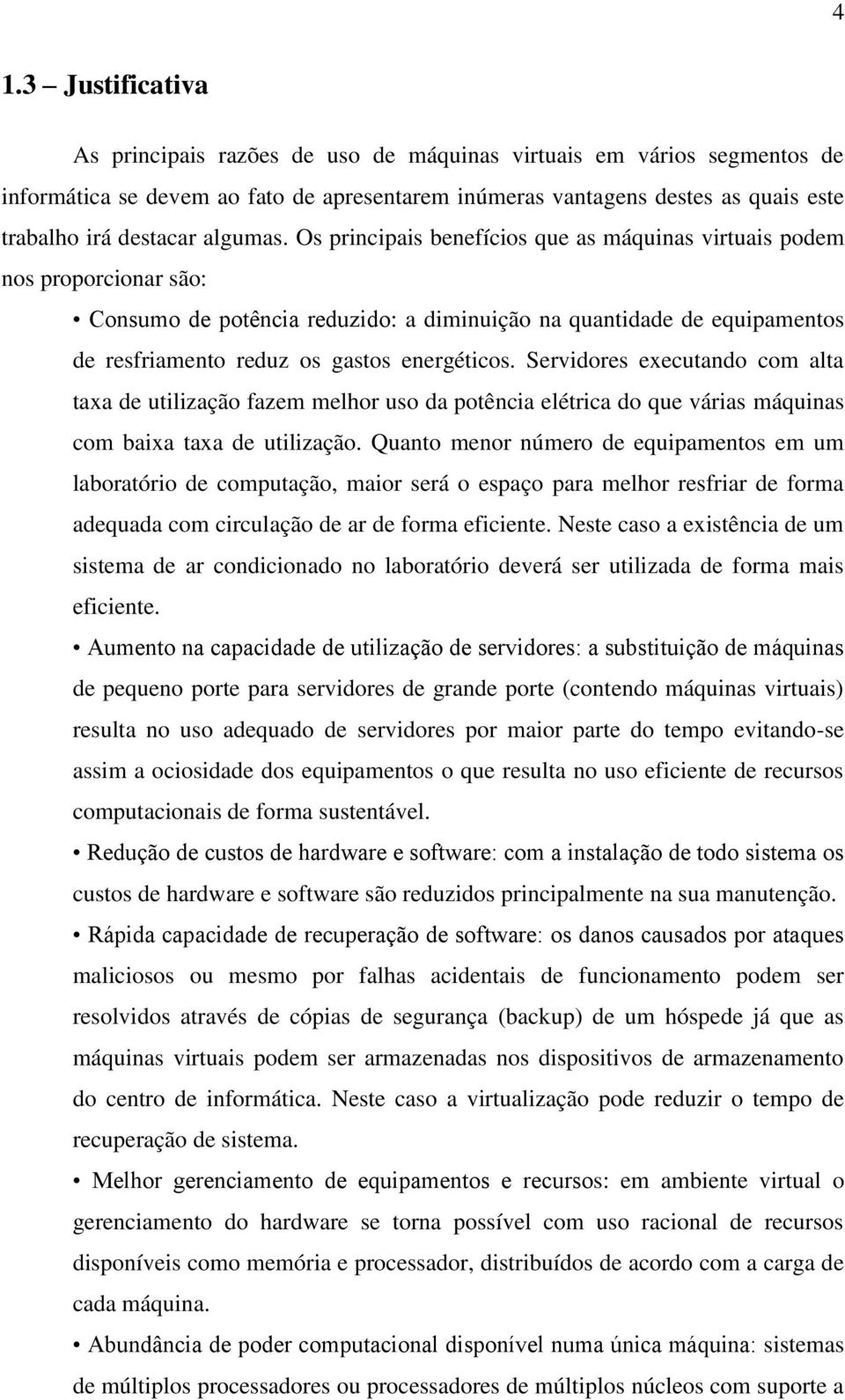 Os principais benefícios que as máquinas virtuais podem nos proporcionar são: Consumo de potência reduzido: a diminuição na quantidade de equipamentos de resfriamento reduz os gastos energéticos.