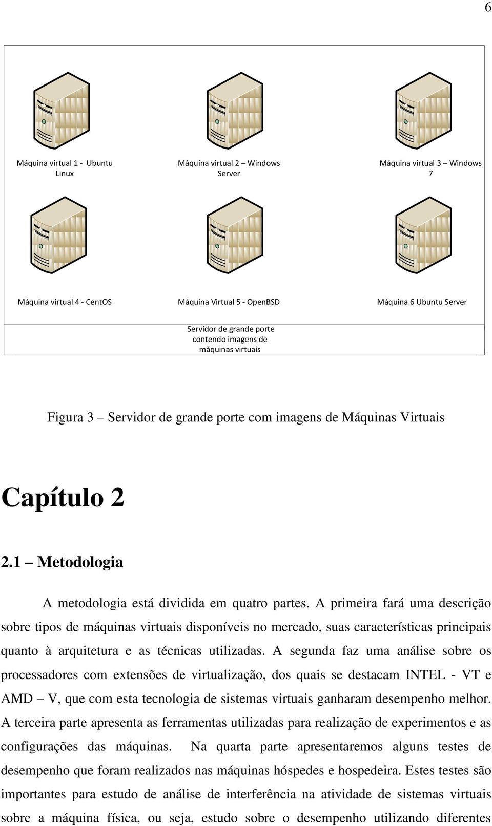 A primeira fará uma descrição sobre tipos de máquinas virtuais disponíveis no mercado, suas características principais quanto à arquitetura e as técnicas utilizadas.