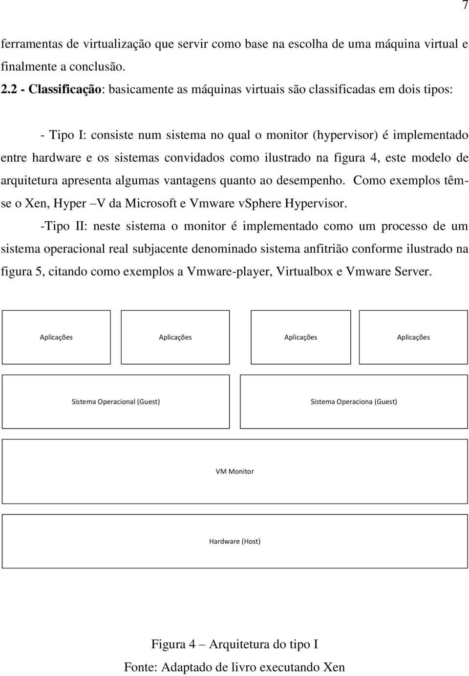 convidados como ilustrado na figura 4, este modelo de arquitetura apresenta algumas vantagens quanto ao desempenho. Como exemplos têmse o Xen, Hyper V da Microsoft e Vmware vsphere Hypervisor.