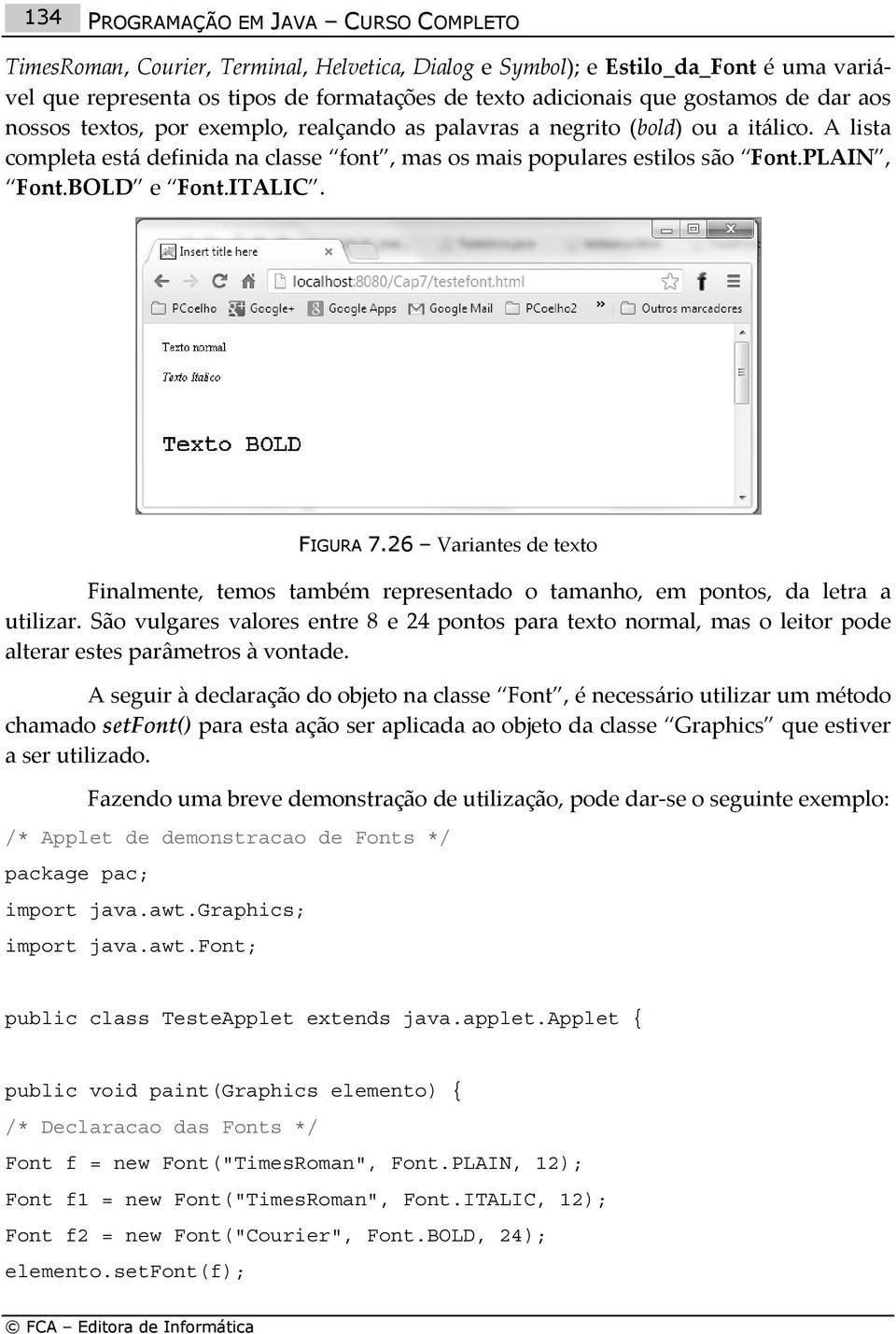 BOLD e Font.ITALIC. FIGURA 7.26 Variantes de texto Finalmente, temos também representado o tamanho, em pontos, da letra a utilizar.
