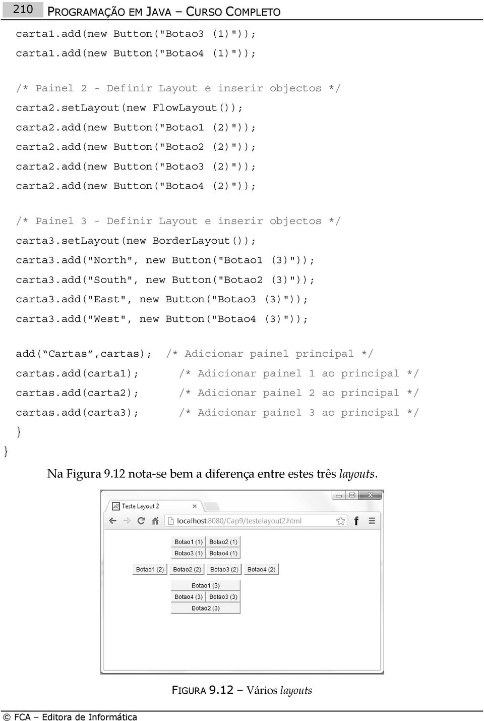 add(new Button("Botao4 (2)")); /* Painel 3 - Definir Layout e inserir objectos */ carta3.setlayout(new BorderLayout()); carta3.add("north", new Button("Botao1 (3)")); carta3.