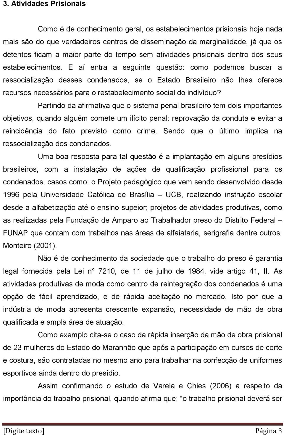 E aí entra a seguinte questão: como podemos buscar a ressocialização desses condenados, se o Estado Brasileiro não lhes oferece recursos necessários para o restabelecimento social do indivíduo?