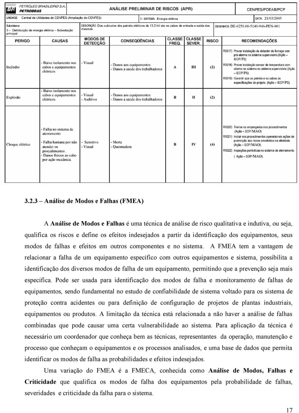 A FMEA tem a vantagem de relacionar a falha de um equipamento específico com outros equipamentos e sistema, possibilita a identificação dos diversos modos de falha de um equipamento, permitindo que a