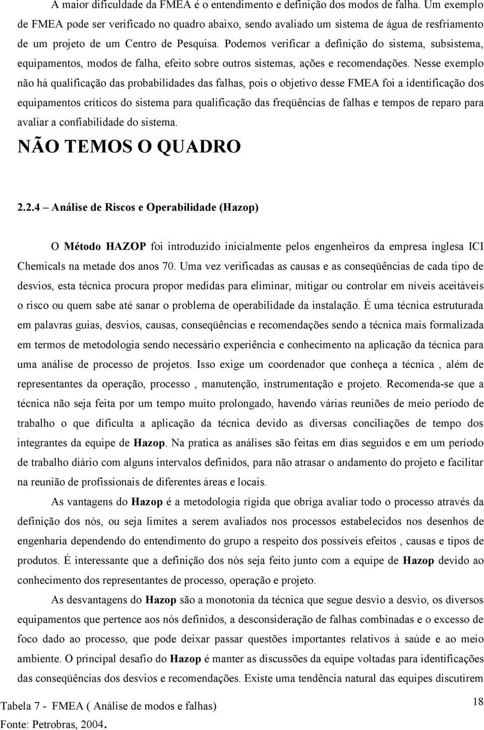 Podemos verificar a definição do sistema, subsistema, equipamentos, modos de falha, efeito sobre outros sistemas, ações e recomendações.