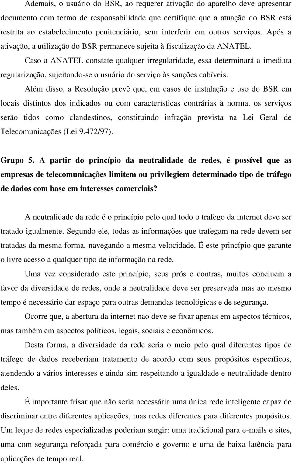 Caso a ANATEL constate qualquer irregularidade, essa determinará a imediata regularização, sujeitando-se o usuário do serviço às sanções cabíveis.