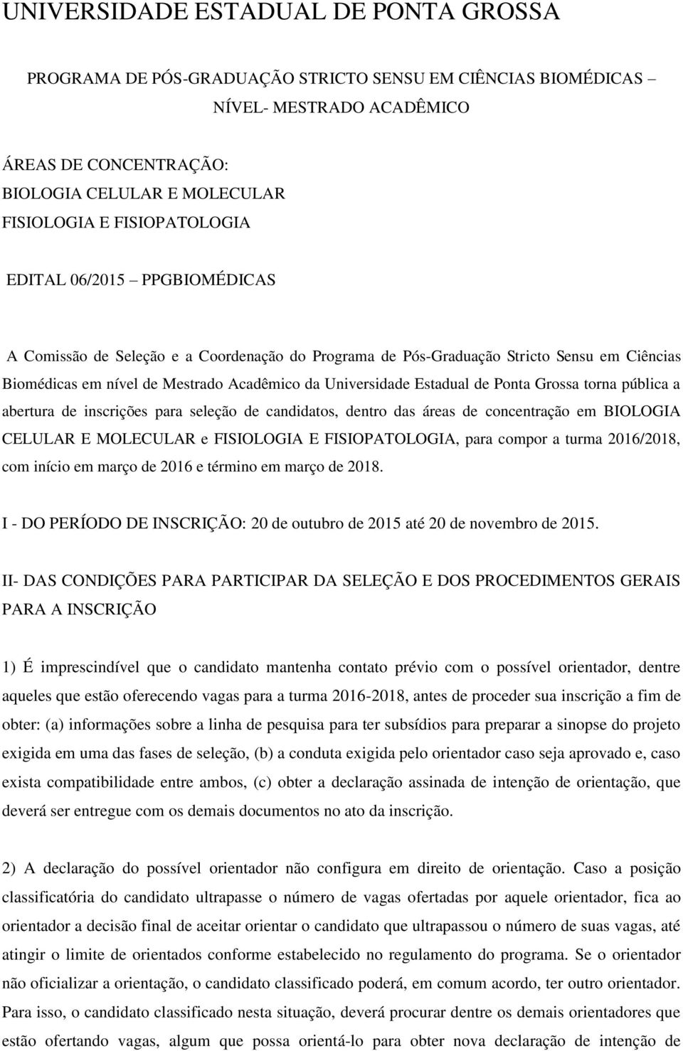 Estadual de Ponta Grossa torna pública a abertura de inscrições para seleção de candidatos, dentro das áreas de concentração em BIOLOGIA CELULAR E MOLECULAR e FISIOLOGIA E FISIOPATOLOGIA, para compor