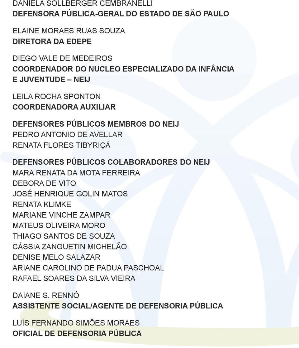 DA MOTA FERREIRA DEBORA DE VITO JOSÉ HENRIQUE GOLIN MATOS RENATA KLIMKE MARIANE VINCHE ZAMPAR MATEUS OLIVEIRA MORO THIAGO SANTOS DE SOUZA CÁSSIA ZANGUETIN MICHELÃO DENISE MELO SALAZAR ARIANE CAROLINO