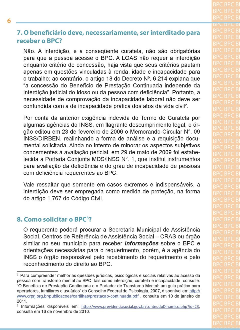 o artigo 18 do Decreto Nº. 6.214 explana que BP a concessão do Benefício de Prestação Continuada independe da BP interdição judicial do idoso ou da pessoa com deficiência.