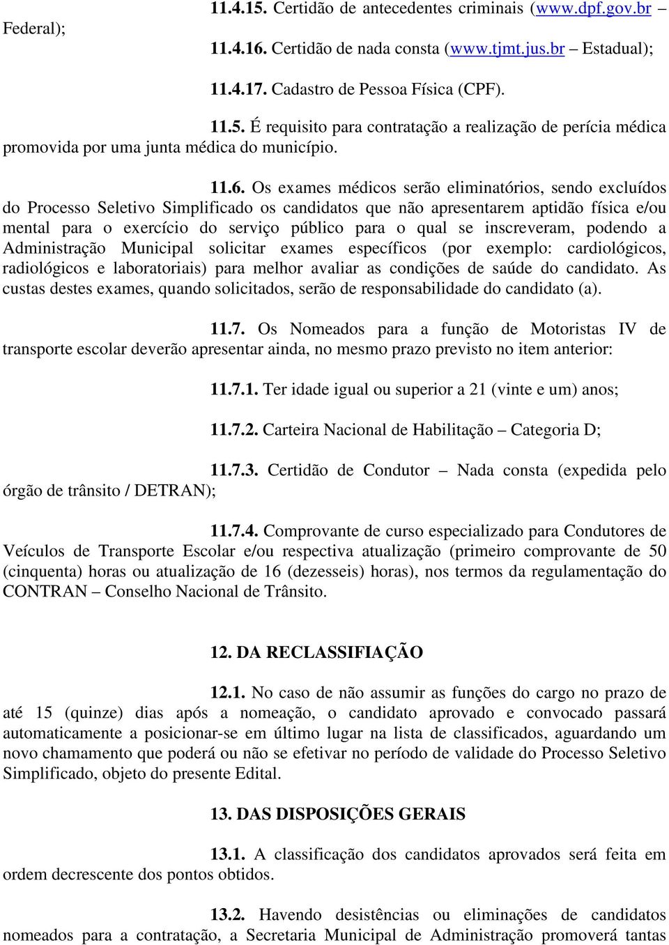 qual se inscreveram, podendo a Administração Municipal solicitar exames específicos (por exemplo: cardiológicos, radiológicos e laboratoriais) para melhor avaliar as condições de saúde do candidato.