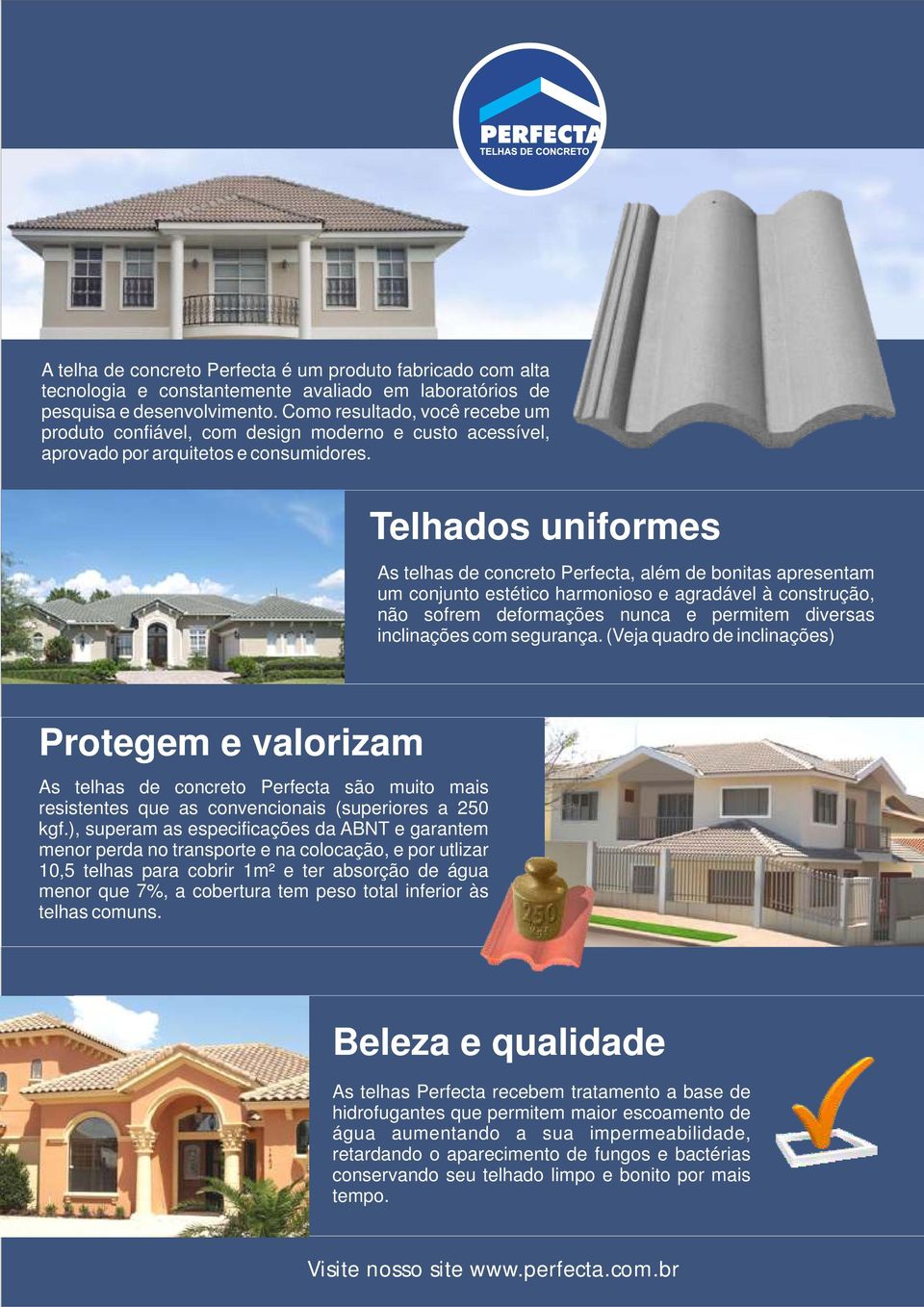 Telhados uniformes As telhas de concreto Perfecta, além de bonitas apresentam um conjunto estético harmonioso e agradável à construção, não sofrem deformações nunca e permitem diversas inclinações