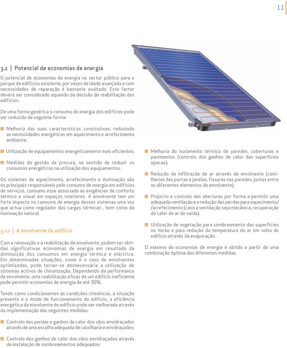 De uma forma genérica o consumo de energia dos edifícios pode ser reduzido da seguinte forma: Melhoria das suas características construtivas, reduzindo as necessidades energéticas em aquecimento e