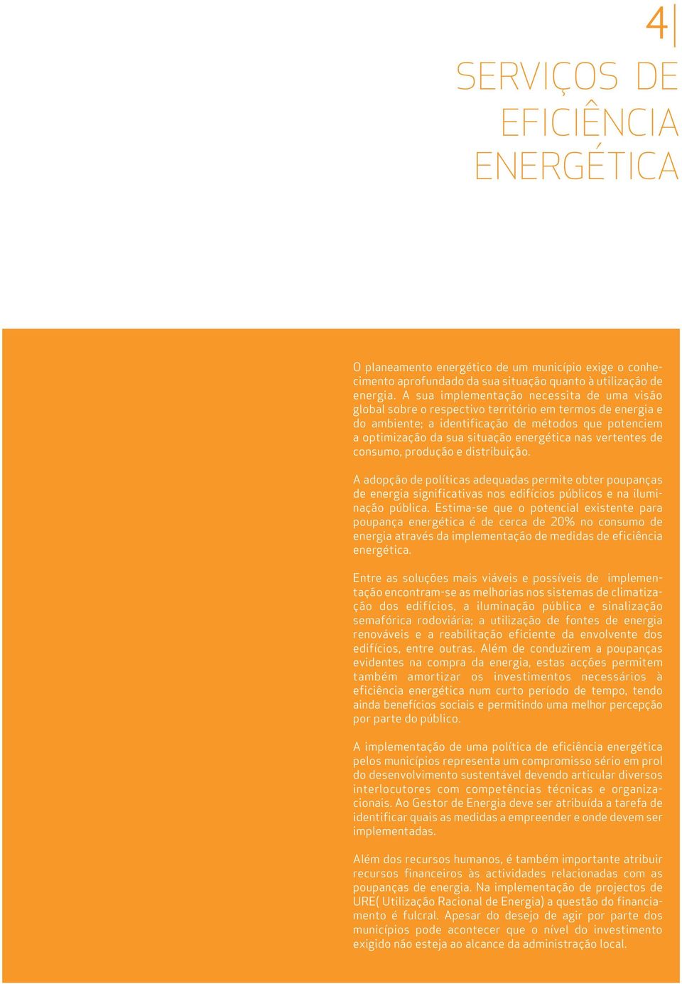 nas vertentes de consumo, produção e distribuição. A adopção de políticas adequadas permite obter poupanças de energia significativas nos edifícios públicos e na iluminação pública.