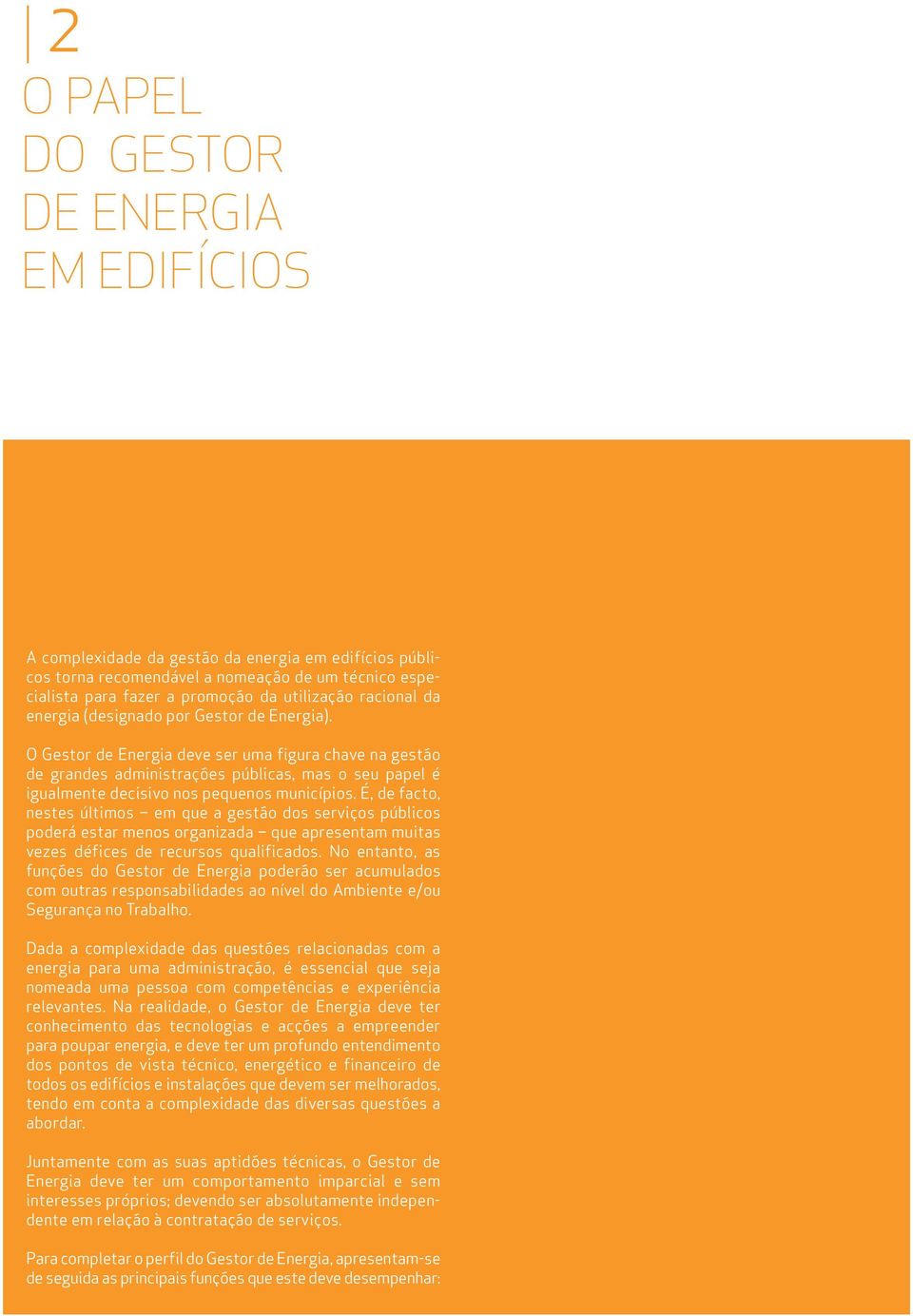 O Gestor de Energia deve ser uma figura chave na gestão de grandes administrações públicas, mas o seu papel é igualmente decisivo nos pequenos municípios.