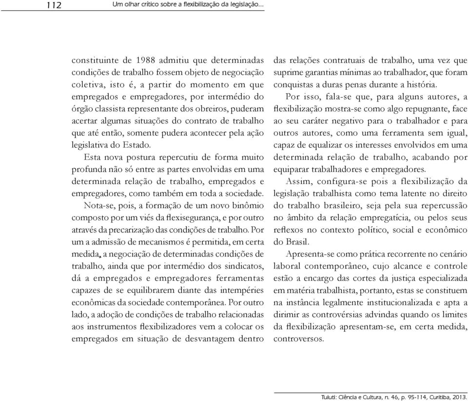 classista representante dos obreiros, puderam acertar algumas situações do contrato de trabalho que até então, somente pudera acontecer pela ação legislativa do Estado.