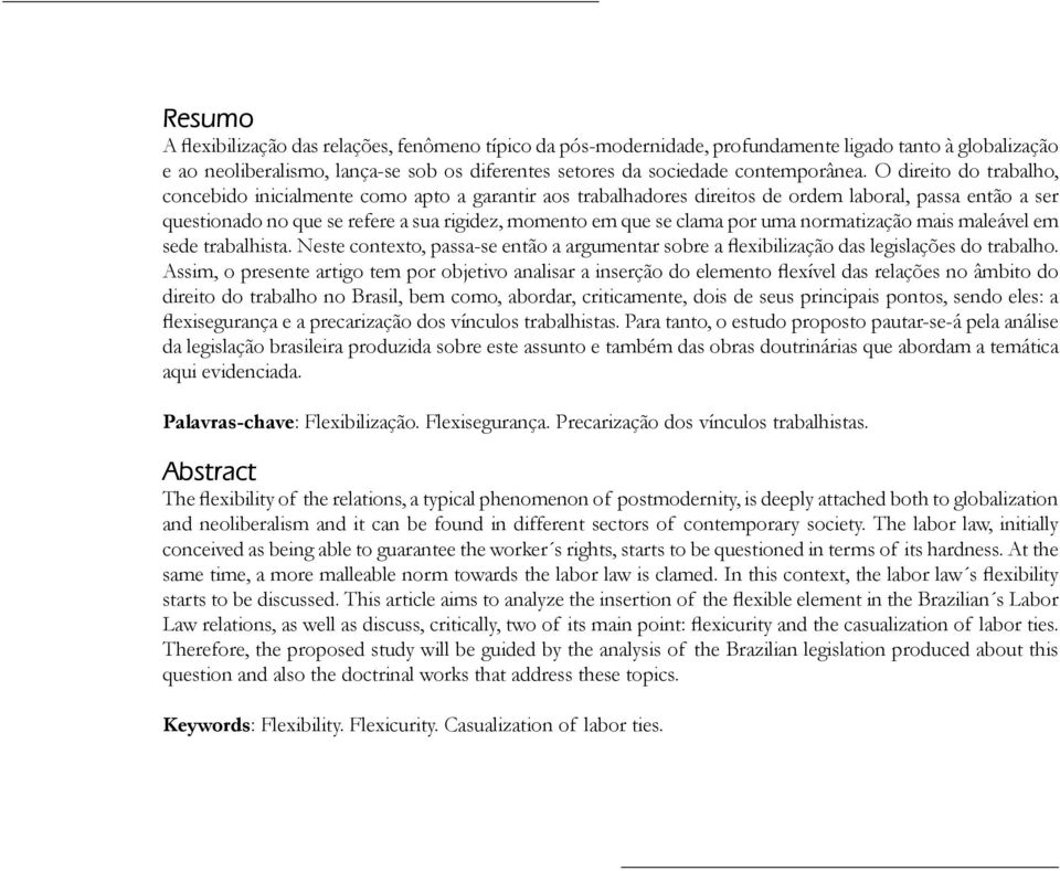 por uma normatização mais maleável em sede trabalhista. Neste contexto, passa-se então a argumentar sobre a flexibilização das legislações do trabalho.