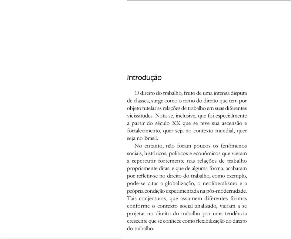 No entanto, não foram poucos os fenômenos sociais, históricos, políticos e econômicos que vieram a repercutir fortemente nas relações de trabalho propriamente ditas, e que de alguma forma, acabaram