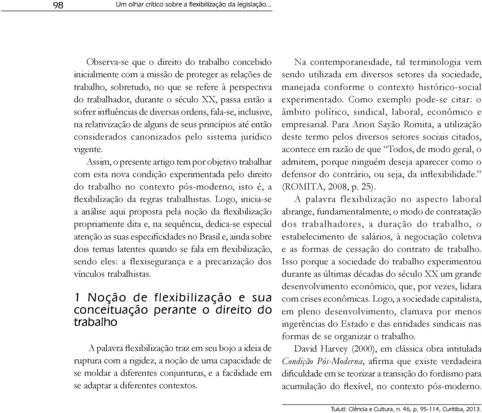 então a sofrer influências de diversas ordens, fala-se, inclusive, na relativização de alguns de seus princípios até então considerados canonizados pelo sistema jurídico vigente.