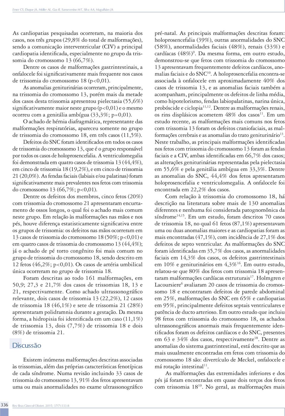 Dentre os casos de malformações gastrintestinais, a onfalocele foi significativamente mais frequente nos casos de trissomia do cromossomo 18 (p<0,01).