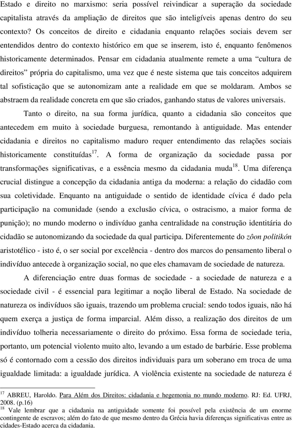 Pensar em cidadania atualmente remete a uma cultura de direitos própria do capitalismo, uma vez que é neste sistema que tais conceitos adquirem tal sofisticação que se autonomizam ante a realidade em