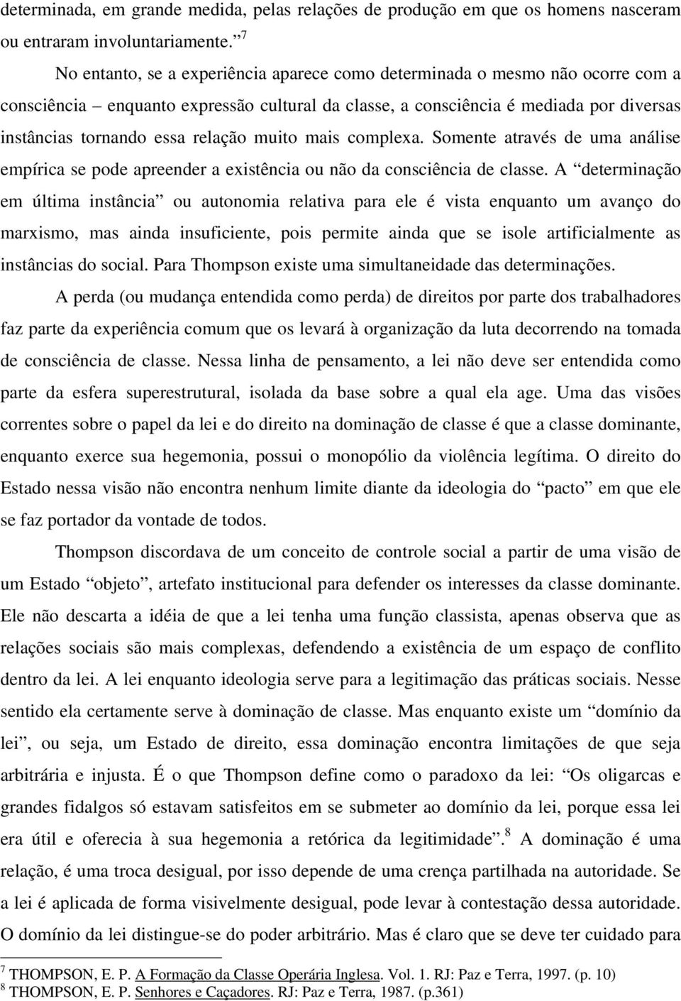 relação muito mais complexa. Somente através de uma análise empírica se pode apreender a existência ou não da consciência de classe.