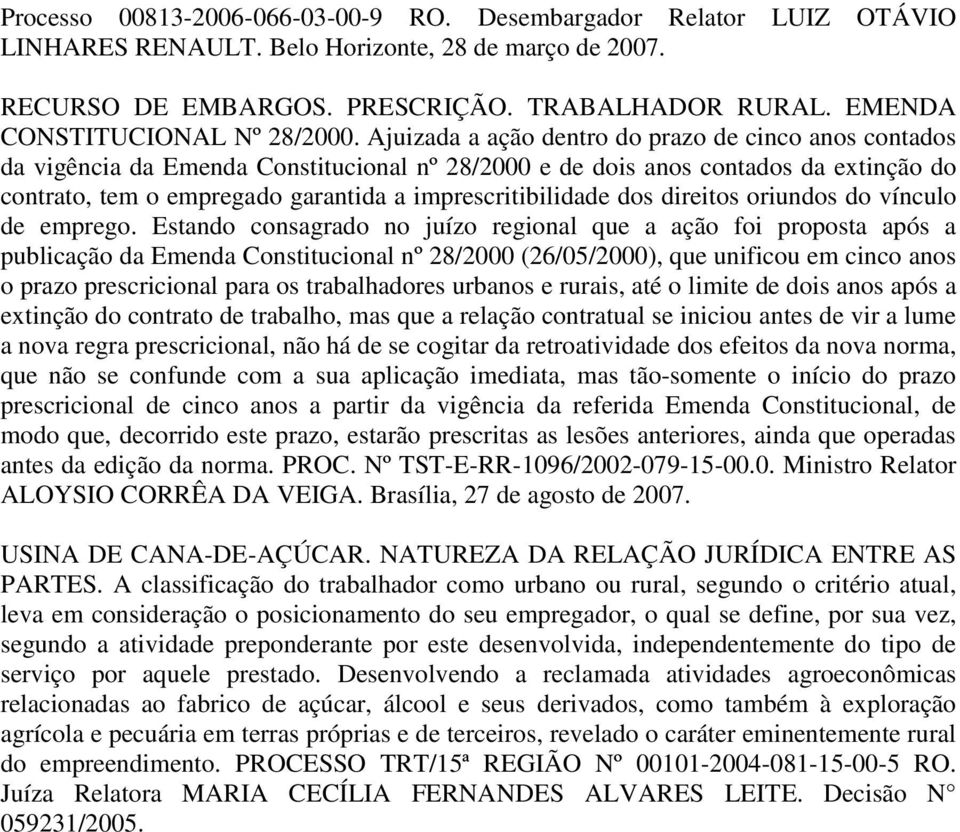 Ajuizada a ação dentro do prazo de cinco anos contados da vigência da Emenda Constitucional nº 28/2000 e de dois anos contados da extinção do contrato, tem o empregado garantida a imprescritibilidade