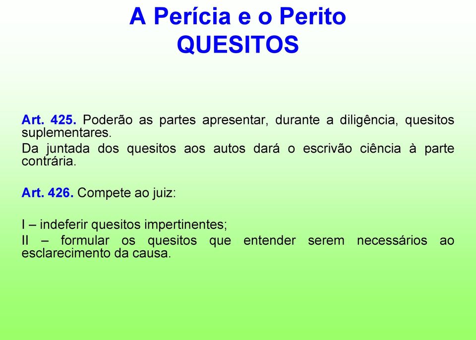 Da juntada dos quesitos aos autos dará o escrivão ciência à parte contrária.