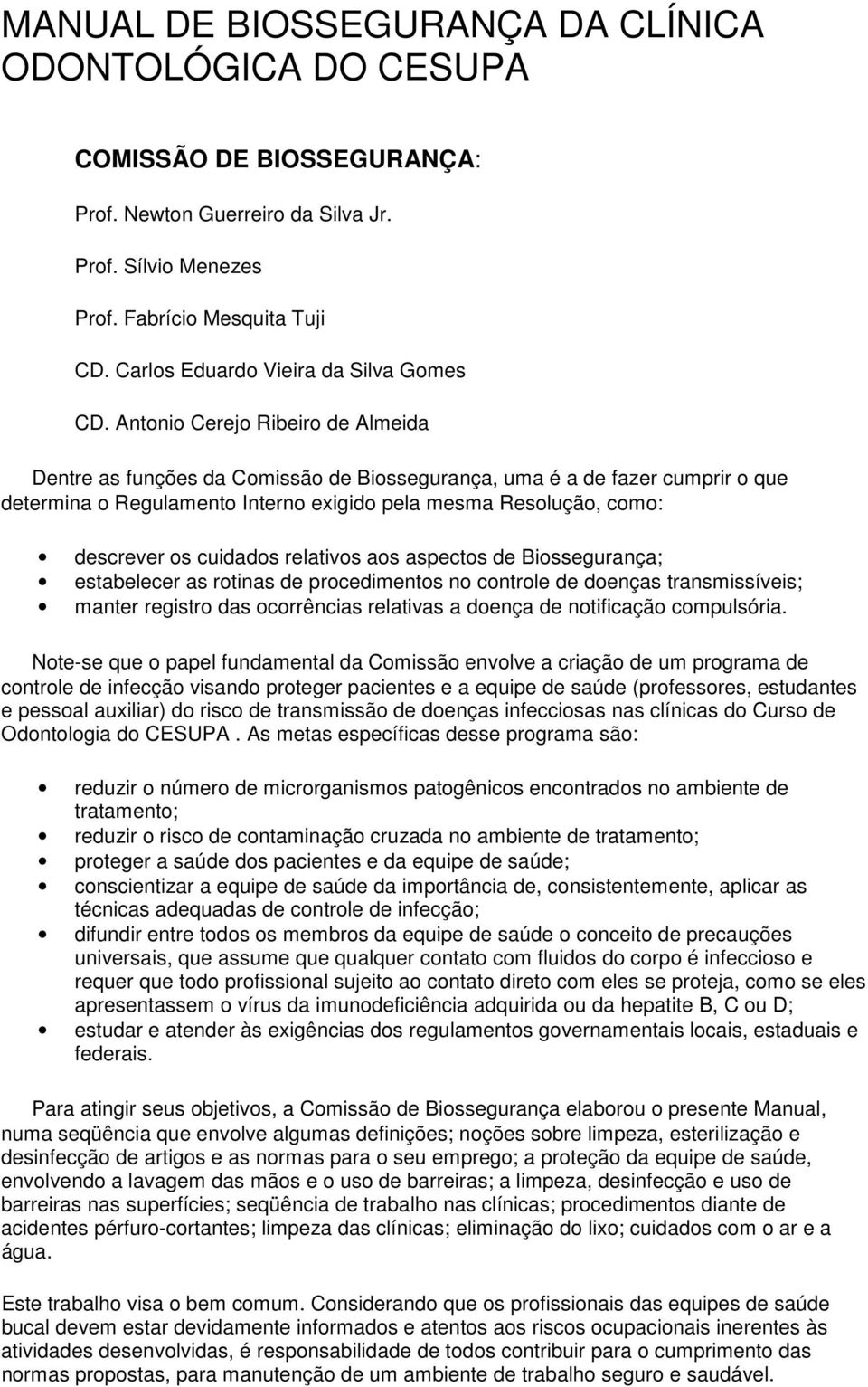 Antonio Cerejo Ribeiro de Almeida Dentre as funções da Comissão de Biossegurança, uma é a de fazer cumprir o que determina o Regulamento Interno exigido pela mesma Resolução, como: descrever os