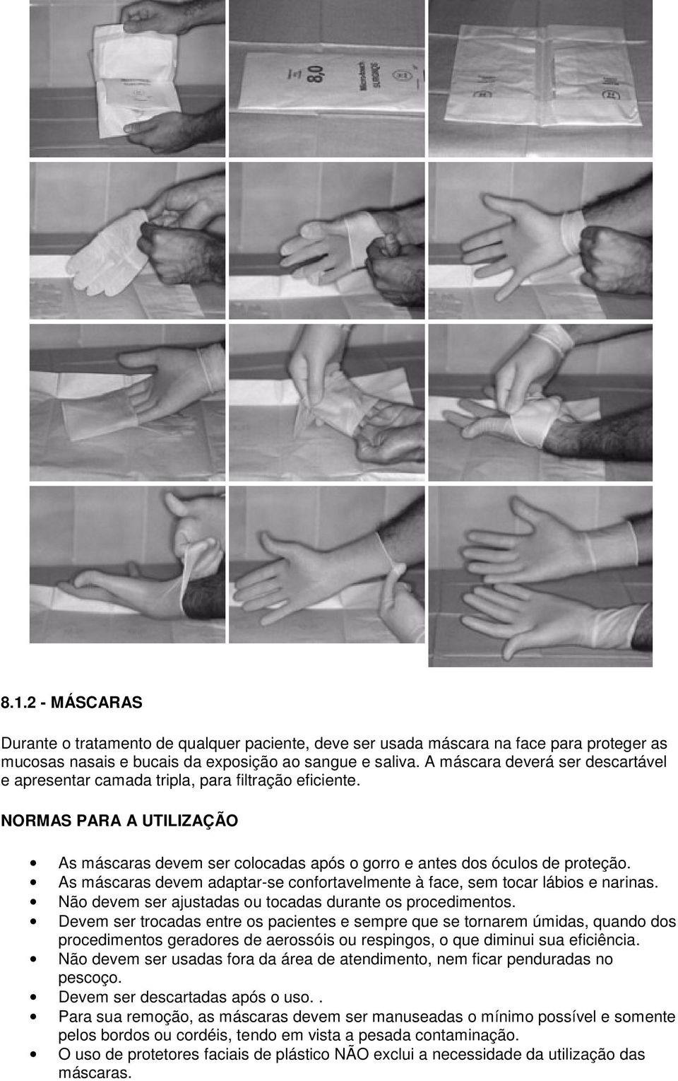 As máscaras devem adaptar-se confortavelmente à face, sem tocar lábios e narinas. Não devem ser ajustadas ou tocadas durante os procedimentos.