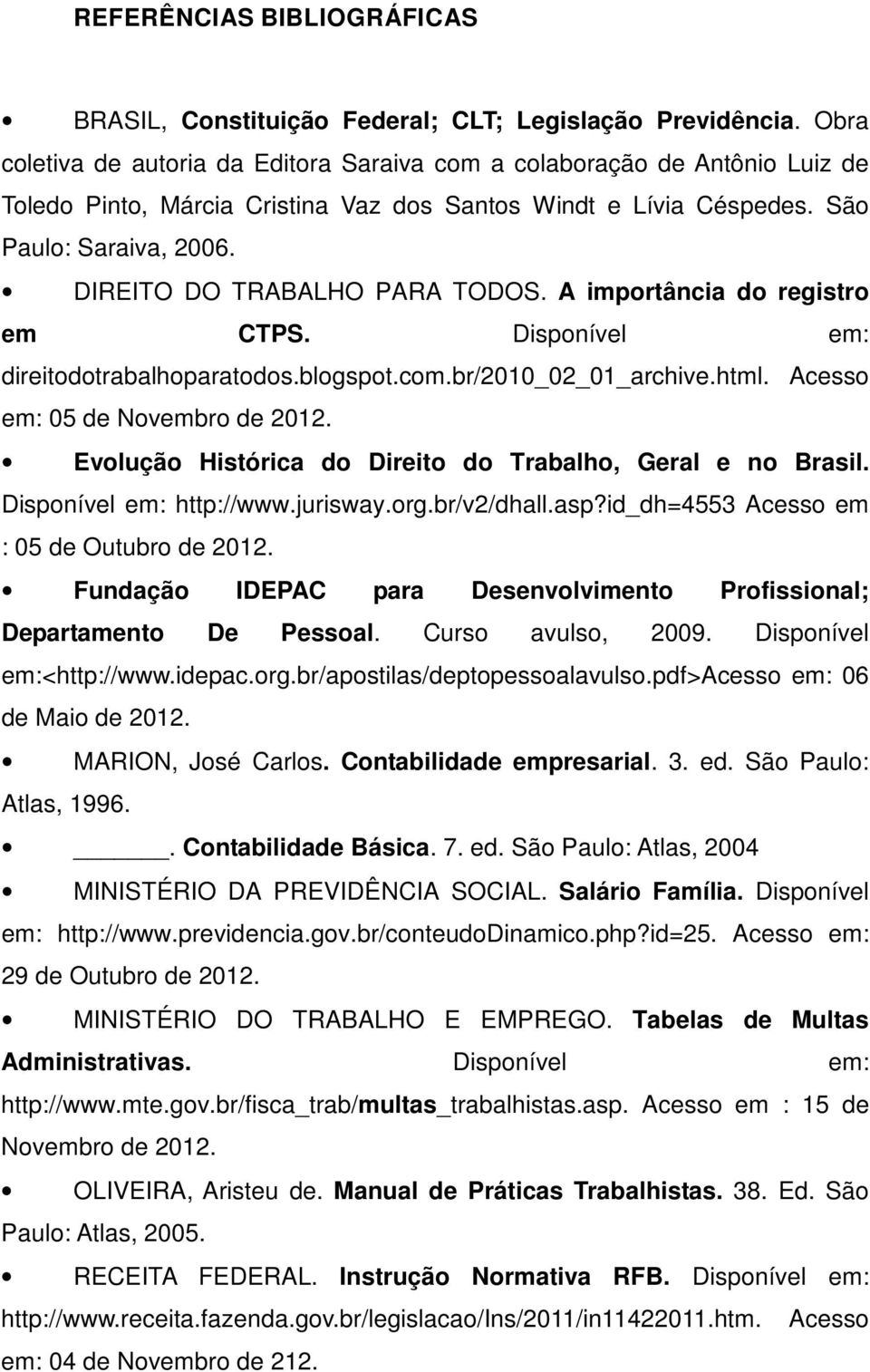 DIREITO DO TRABALHO PARA TODOS. A importância do registro em CTPS. Disponível em: direitodotrabalhoparatodos.blogspot.com.br/2010_02_01_archive.html. Acesso em: 05 de Novembro de 2012.