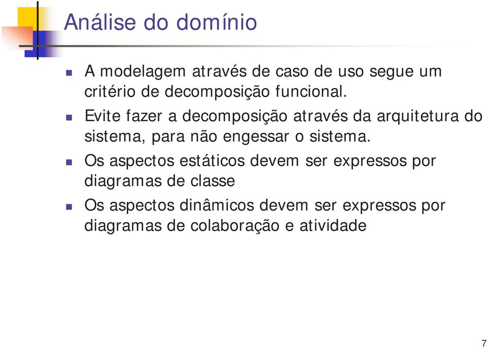 Evite fazer a decomposição através da arquitetura do sistema, para não engessar o