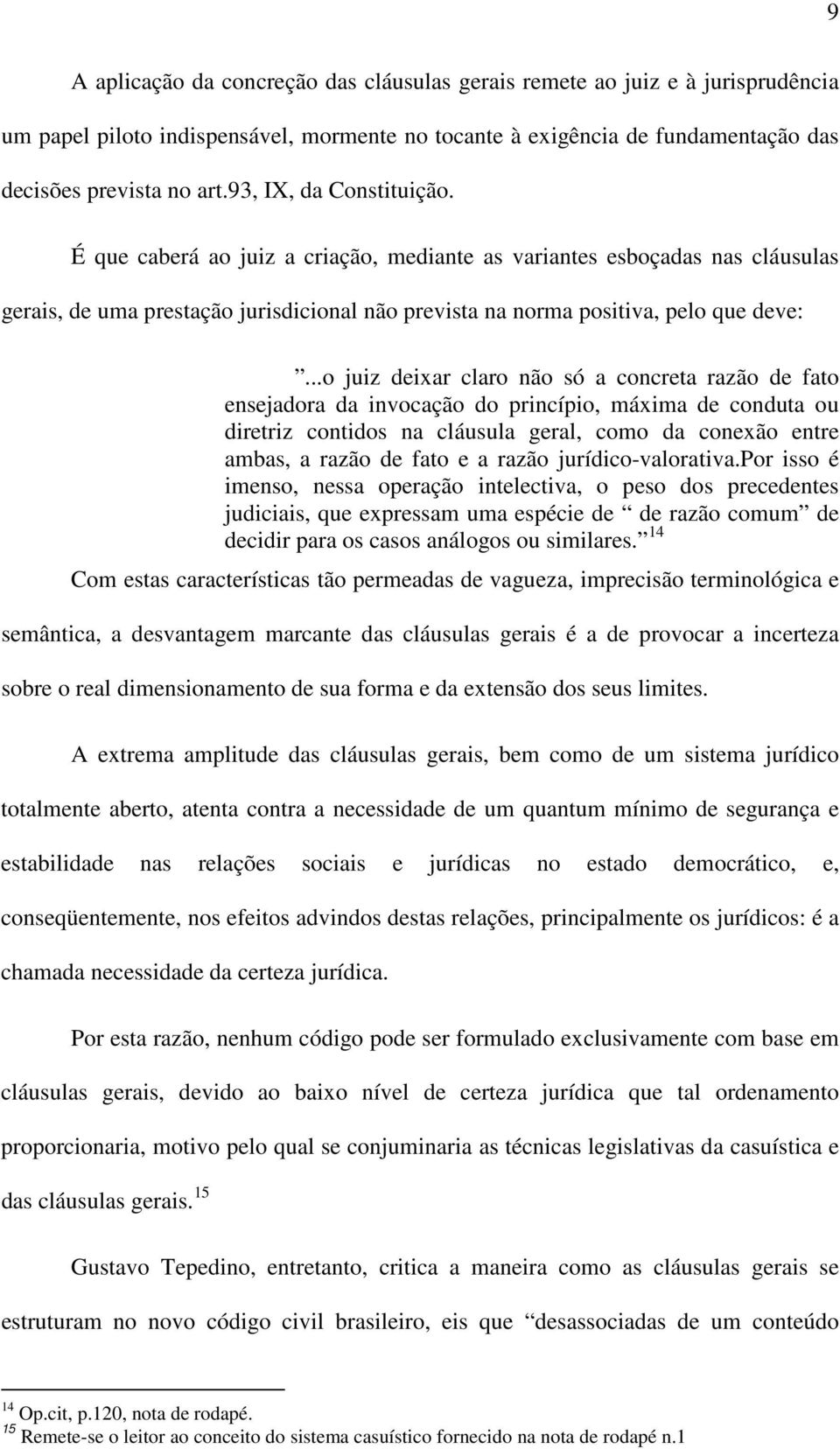 ..o juiz deixar claro não só a concreta razão de fato ensejadora da invocação do princípio, máxima de conduta ou diretriz contidos na cláusula geral, como da conexão entre ambas, a razão de fato e a