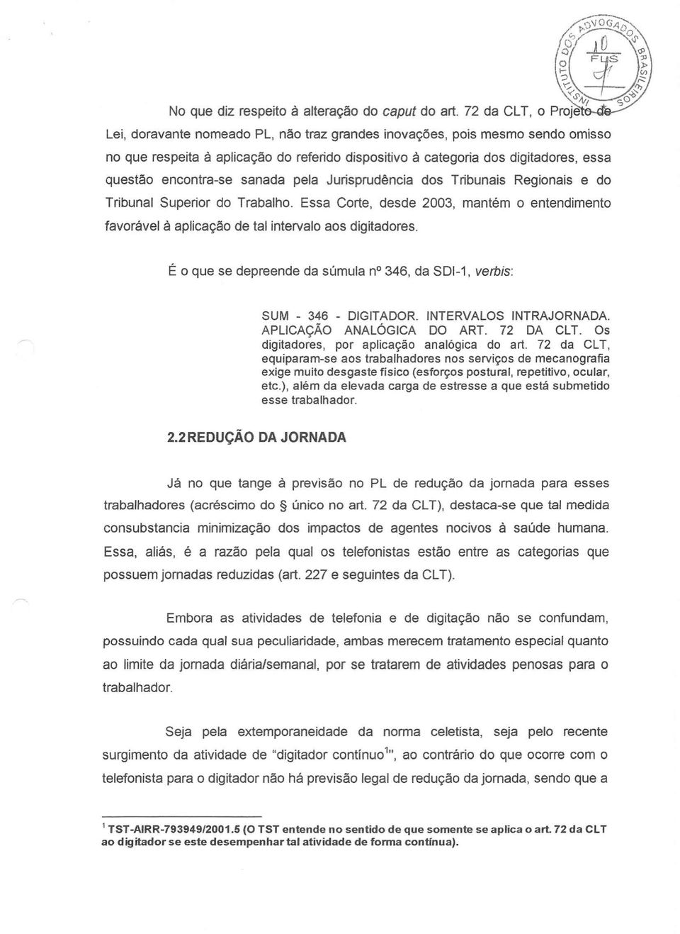 É o que se depreende da súmula no346, da SOI-1, verbis: SUM - 346 - DIGITADOR. INTERVALOS INTRAJORNADA. APLICAÇÃO ANALÓGICA DO ART. 72 DA CLT. Os digitadores, por aplicação analógica do art.