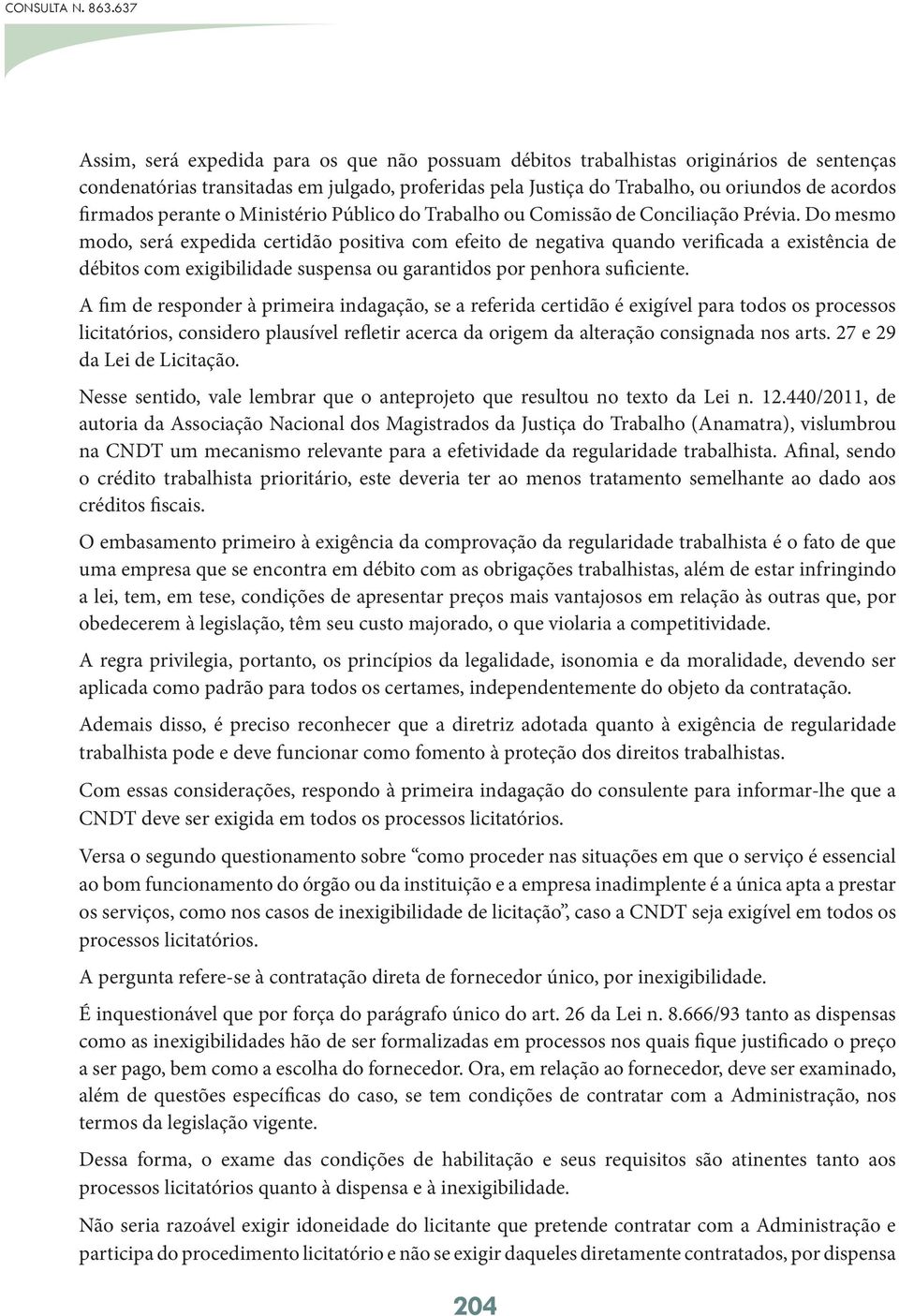 Do mesmo modo, será expedida certidão positiva com efeito de negativa quando verificada a existência de débitos com exigibilidade suspensa ou garantidos por penhora suficiente.