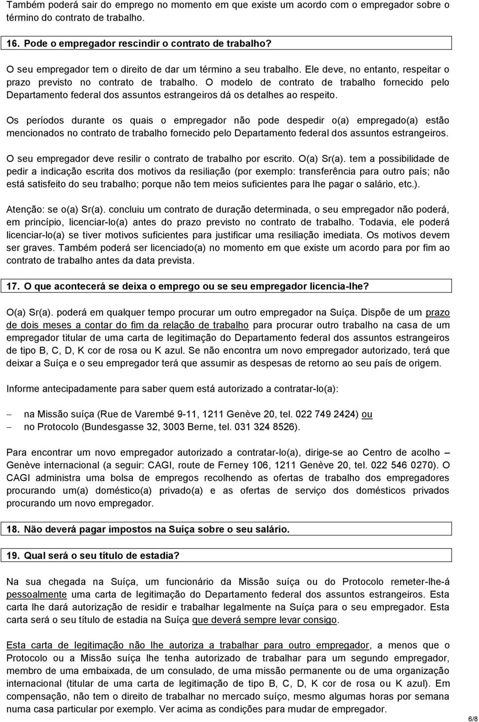 O modelo de contrato de trabalho fornecido pelo Departamento federal dos assuntos estrangeiros dá os detalhes ao respeito.