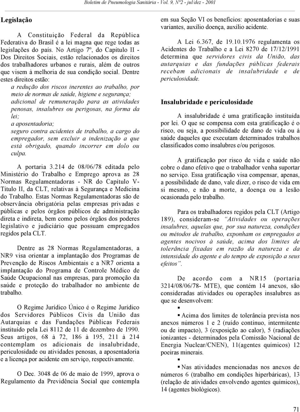 Dentre estes direitos estão: a redução dos riscos inerentes ao trabalho, por meio de normas de saúde, higiene e segurança; adicional de remuneração para as atividades penosas, insalubres ou