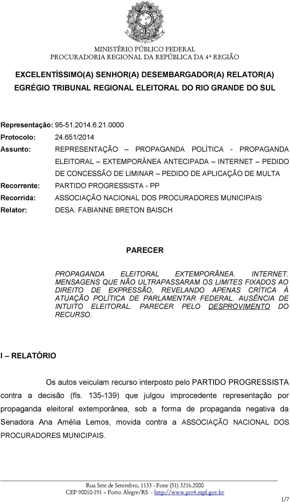 PROGRESSISTA - PP Recorrida: ASSOCIAÇÃO NACIONAL DOS PROCURADORES MUNICIPAIS Relator: DESA. FABIANNE BRETON BAISCH PARECER PROPAGANDA ELEITORAL EXTEMPORÂNEA. INTERNET.