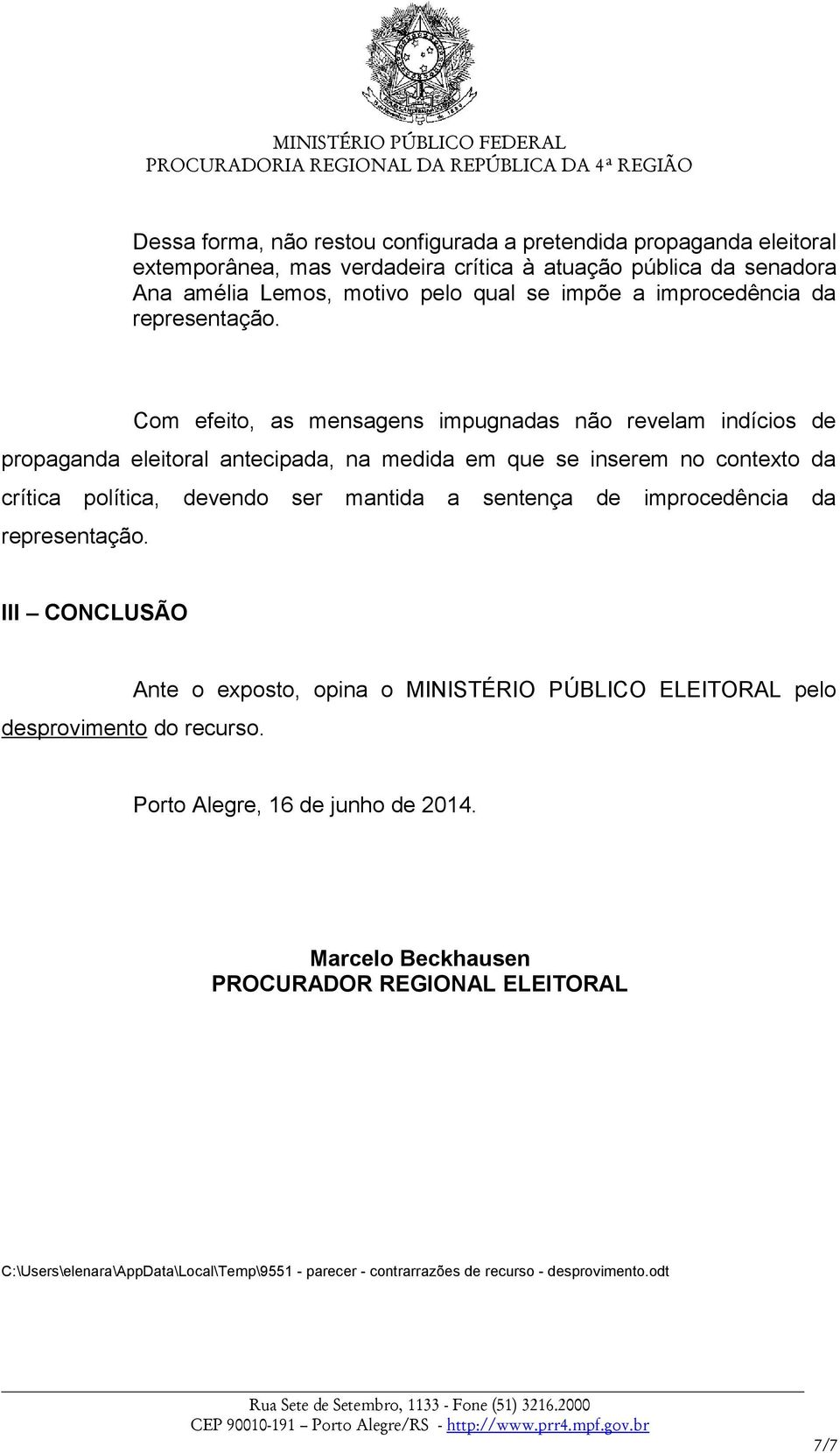 Com efeito, as mensagens impugnadas não revelam indícios de propaganda eleitoral antecipada, na medida em que se inserem no contexto da crítica política, devendo ser mantida a