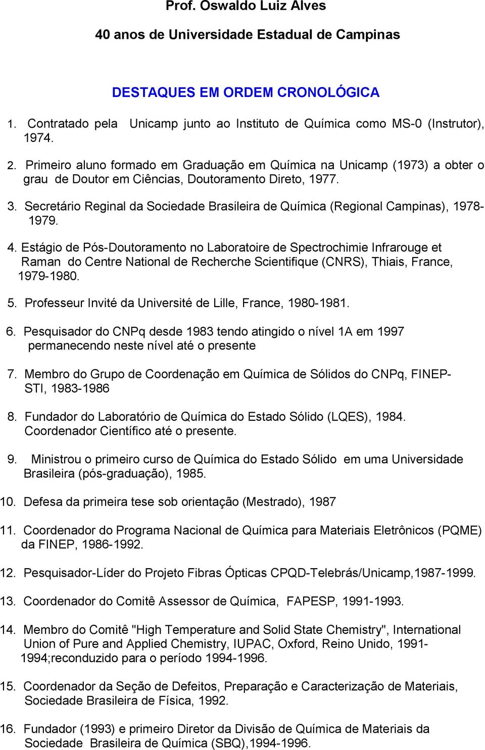 Secretário Reginal da Sociedade Brasileira de Química (Regional Campinas), 1978-1979. 4.