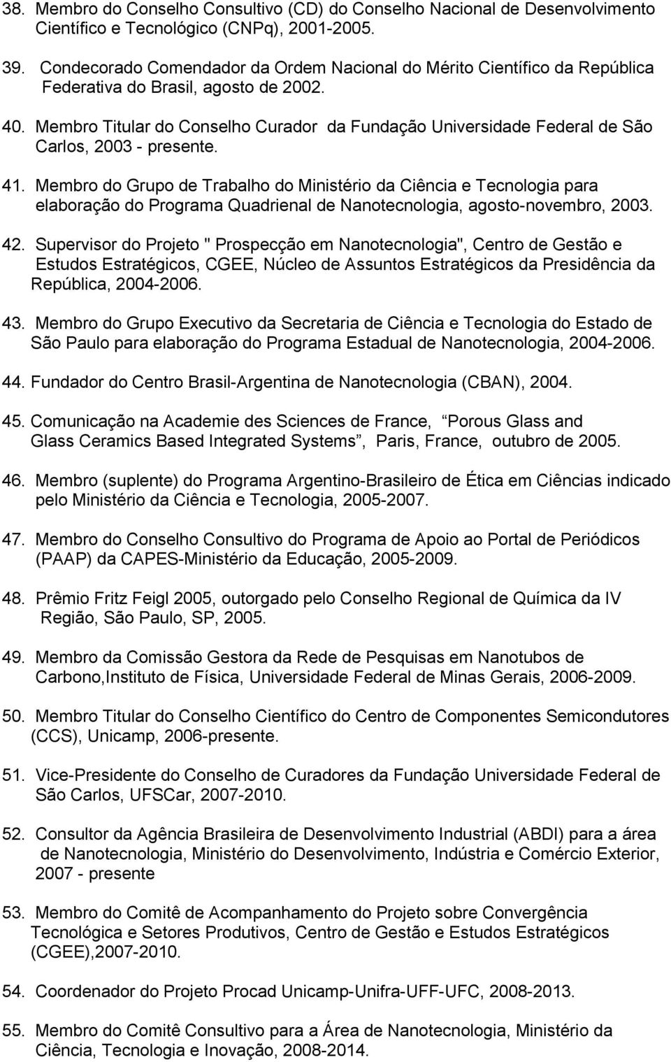 Membro Titular do Conselho Curador da Fundação Universidade Federal de São Carlos, 2003 - presente. 41.