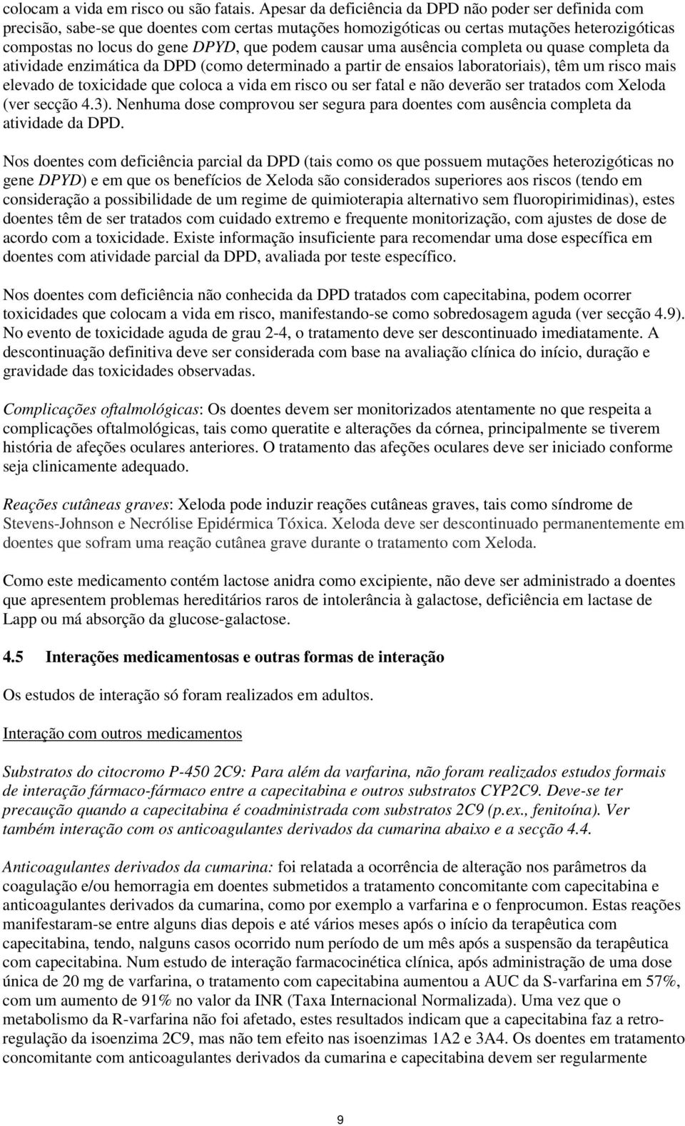 causar uma ausência completa ou quase completa da atividade enzimática da DPD (como determinado a partir de ensaios laboratoriais), têm um risco mais elevado de toxicidade que coloca a vida em risco