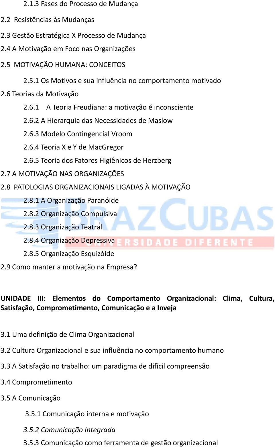 6.3 Modelo Contingencial Vroom 2.6.4 Teoria X e Y de MacGregor 2.6.5 Teoria dos Fatores Higiênicos de Herzberg 2.7 A MOTIVAÇÃO NAS ORGANIZAÇÕES 2.8 PATOLOGIAS ORGANIZACIONAIS LIGADAS À MOTIVAÇÃO 2.8.1 A Organização Paranóide 2.