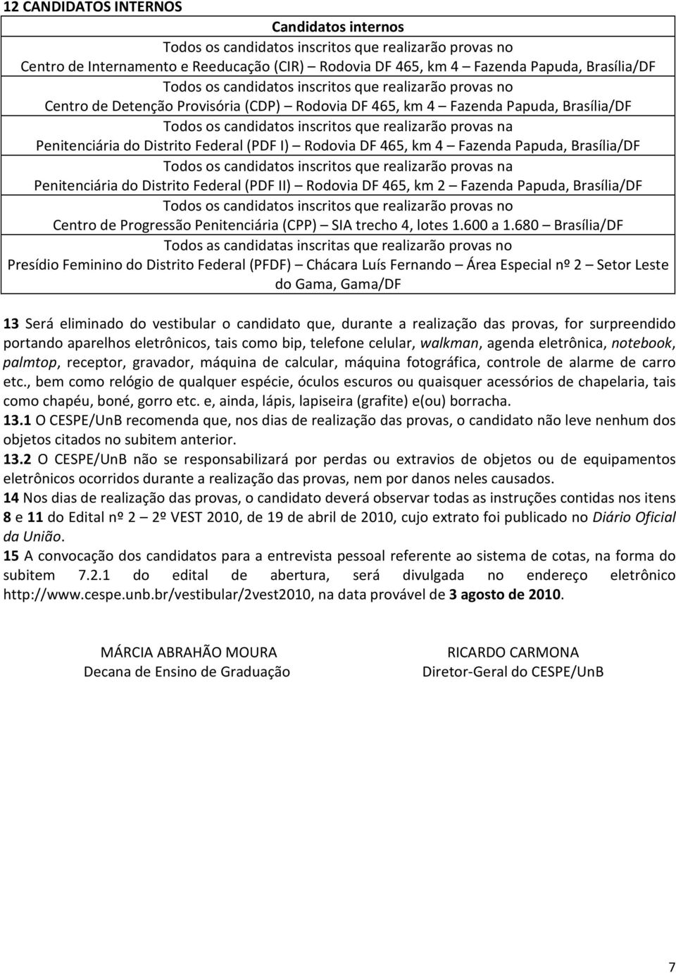 Rodovi DF 465, km 4 Fzend Ppud, Brsíli/DF Todos os cndidtos inscritos que relizrão provs n Penitenciári do Distrito Federl (PDF II) Rodovi DF 465, km 2 Fzend Ppud, Brsíli/DF Todos os cndidtos