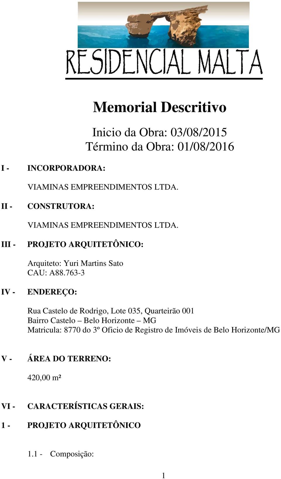 763-3 IV - ENDEREÇO: Rua Castelo de Rodrigo, Lote 035, Quarteirão 001 Bairro Castelo Belo Horizonte MG Matricula: 8770 do 3º