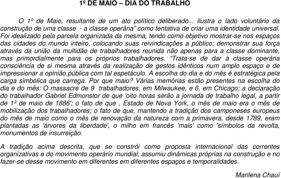 Foi idealizado pela parcela organizada da mesma, tendo como objetivo mostrar-se nos espaços das cidades do mundo inteiro, colocando suas reivindicações a público; demonstrar sua força através da