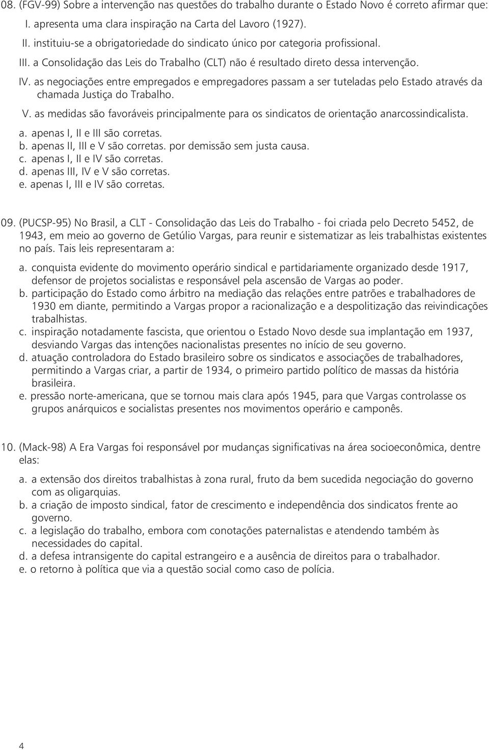 as negociações entre empregados e empregadores passam a ser tuteladas pelo Estado através da chamada Justiça do Trabalho. V.