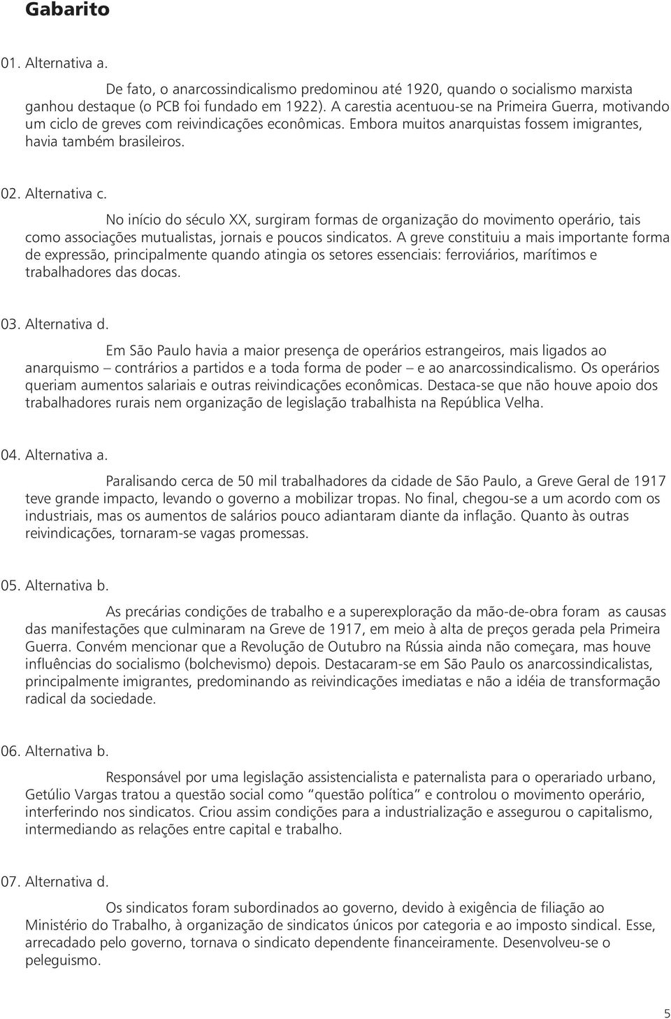 No início do século XX, surgiram formas de organização do movimento operário, tais como associações mutualistas, jornais e poucos sindicatos.