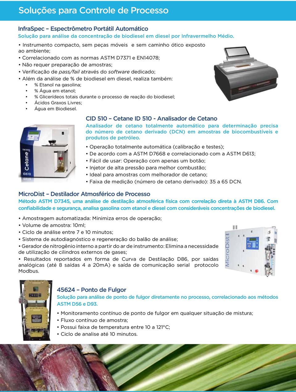do software dedicado; Além da análise de % de biodiesel em diesel, realiza também: % Etanol na gasolina; % Água em etanol; % Glicerídeos totais durante o processo de reação do biodiesel; Ácidos